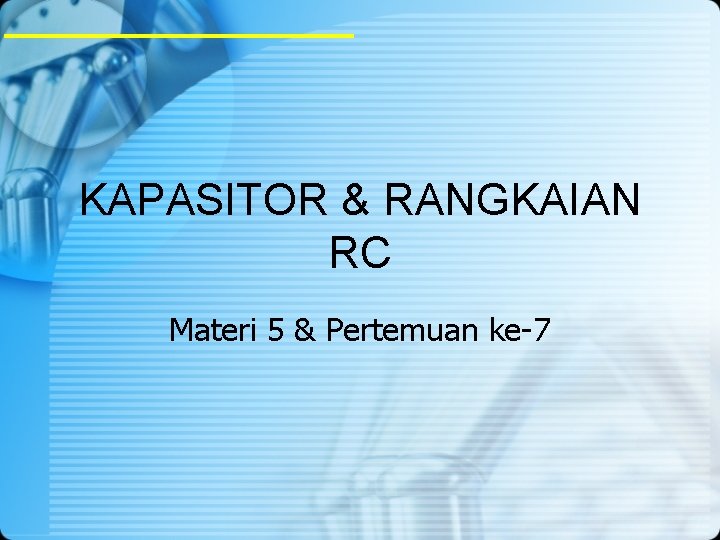 KAPASITOR & RANGKAIAN RC Materi 5 & Pertemuan ke-7 