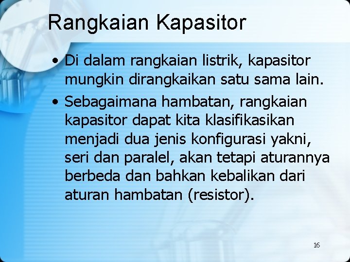 Rangkaian Kapasitor • Di dalam rangkaian listrik, kapasitor mungkin dirangkaikan satu sama lain. •