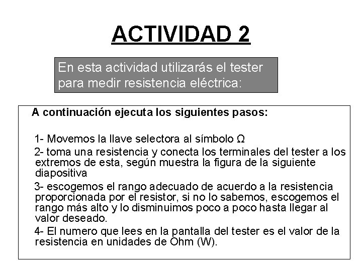 ACTIVIDAD 2 En esta actividad utilizarás el tester para medir resistencia eléctrica: A continuación