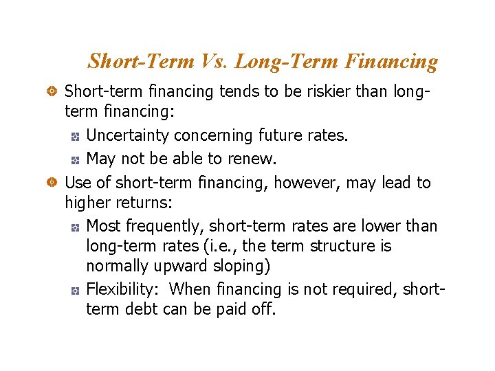 Short-Term Vs. Long-Term Financing Short-term financing tends to be riskier than longterm financing: Uncertainty Short-Term Vs. Long-Term Financing Short-term financing tends to be riskier than longterm financing: Uncertainty