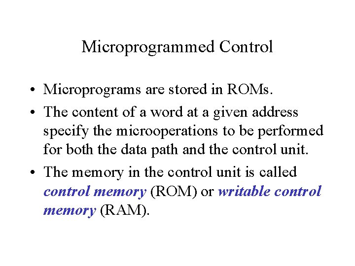 Microprogrammed Control • Microprograms are stored in ROMs. • The content of a word