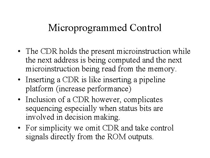 Microprogrammed Control • The CDR holds the present microinstruction while the next address is