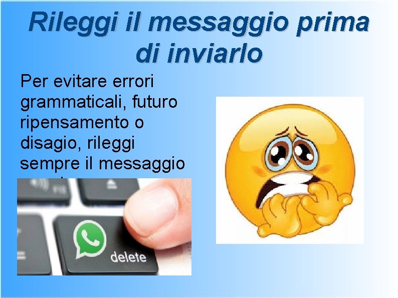 Rileggi il messaggio prima di inviarlo Per evitare errori grammaticali, futuro ripensamento o disagio,