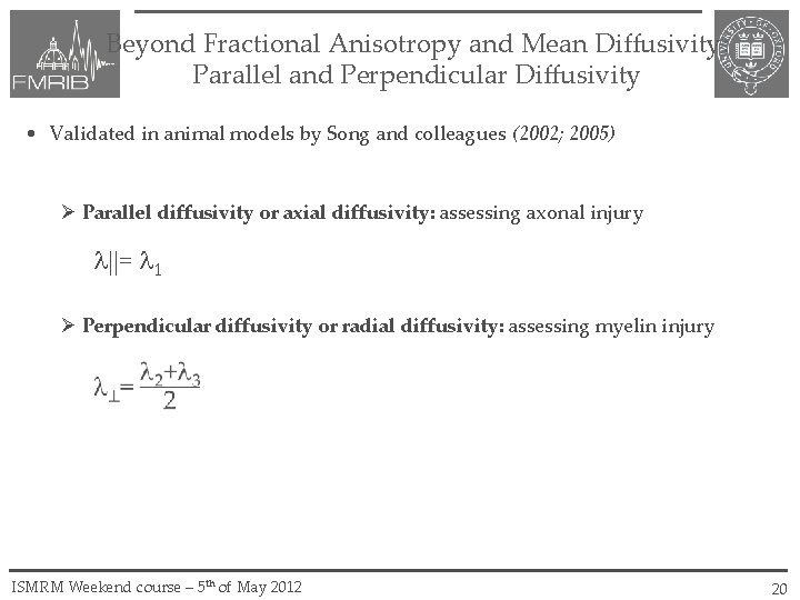 Beyond Fractional Anisotropy and Mean Diffusivity: Parallel and Perpendicular Diffusivity • Validated in animal