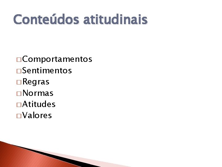 Conteúdos atitudinais � Comportamentos � Sentimentos � Regras � Normas � Atitudes � Valores