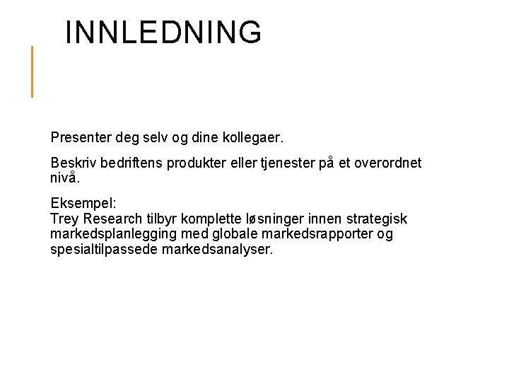 INNLEDNING Presenter deg selv og dine kollegaer. Beskriv bedriftens produkter eller tjenester på et