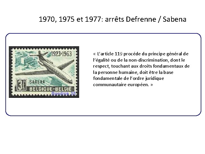 1970, 1975 et 1977: arrêts Defrenne / Sabena « L’article 119 procéde du principe