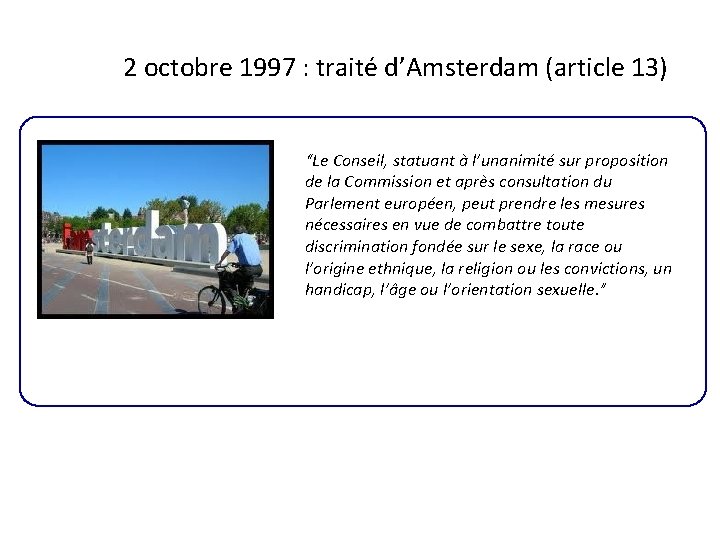 2 octobre 1997 : traité d’Amsterdam (article 13) “Le Conseil, statuant à l’unanimité sur