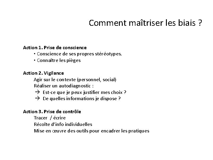 Comment maîtriser les biais ? Action 1. Prise de conscience • Conscience de ses