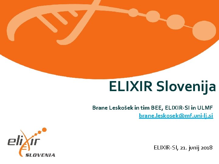 ELIXIR Slovenija Brane Leskošek in tim BEE, ELIXIR-SI in ULMF brane. leskosek@mf. uni-lj. si