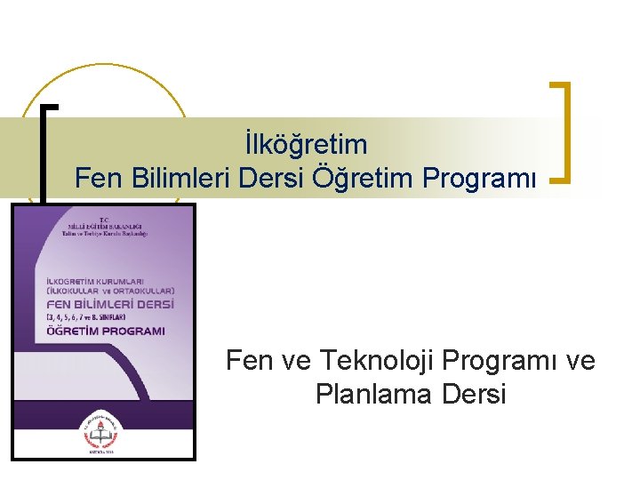 İlköğretim Fen Bilimleri Dersi Öğretim Programı Fen ve Teknoloji Programı ve Planlama Dersi 