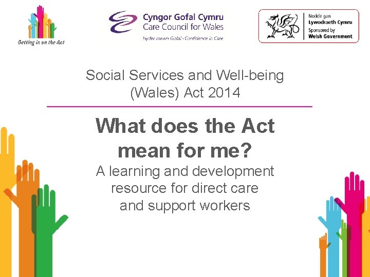 Social Services and Well-being (Wales) Act 2014 What does the Act mean for me?