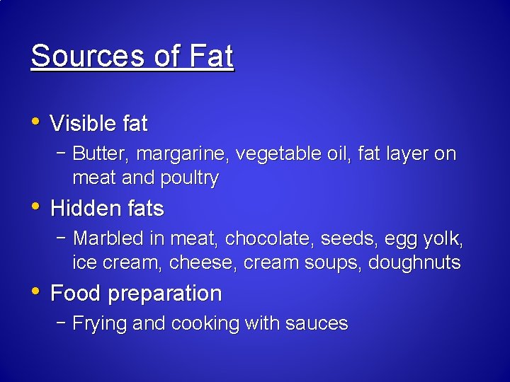 Sources of Fat • Visible fat – Butter, margarine, vegetable oil, fat layer on