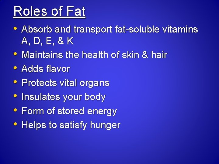 Roles of Fat • Absorb and transport fat-soluble vitamins • • • A, D,