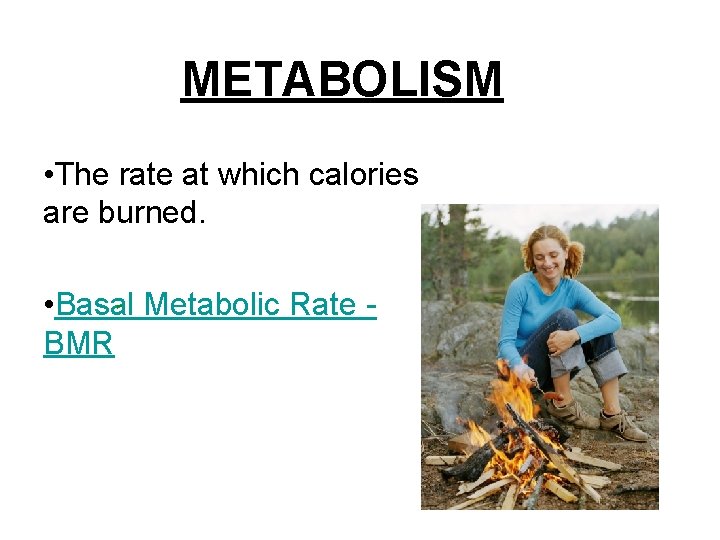 METABOLISM • The rate at which calories are burned. • Basal Metabolic Rate BMR