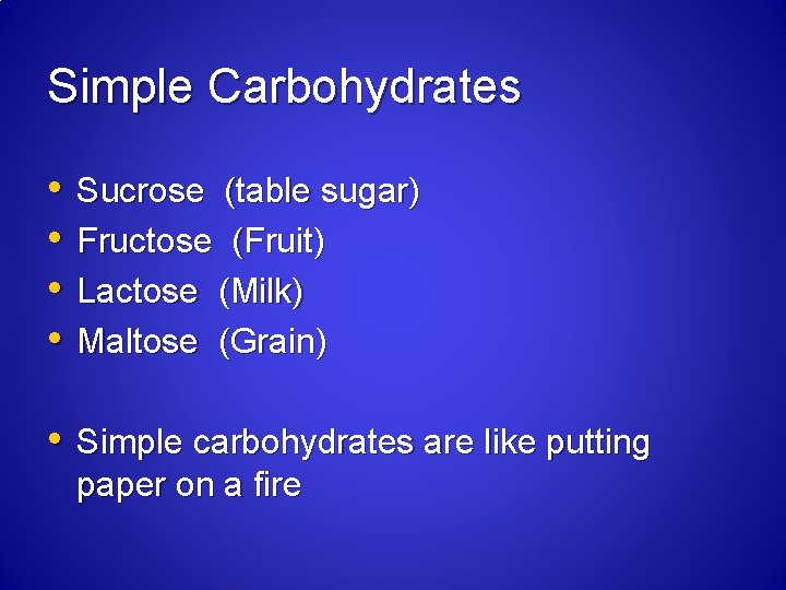 Simple Carbohydrates • • Sucrose (table sugar) Fructose (Fruit) Lactose (Milk) Maltose (Grain) •