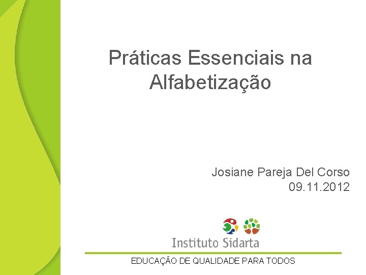 Práticas Essenciais na Alfabetização Josiane Pareja Del Corso 09. 11. 2012 EDUCAÇÃO DE QUALIDADE