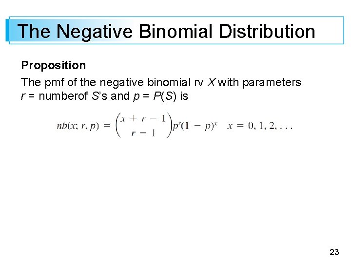 The Negative Binomial Distribution Proposition The pmf of the negative binomial rv X with