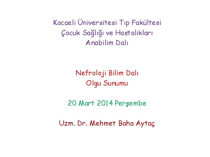 Kocaeli Üniversitesi Tıp Fakültesi Çocuk Sağlığı ve Hastalıkları Anabilim Dalı Nefroloji Bilim Dalı Olgu