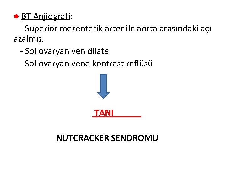 ● BT Anjiografi: - Superior mezenterik arter ile aorta arasındaki açı azalmış. - Sol