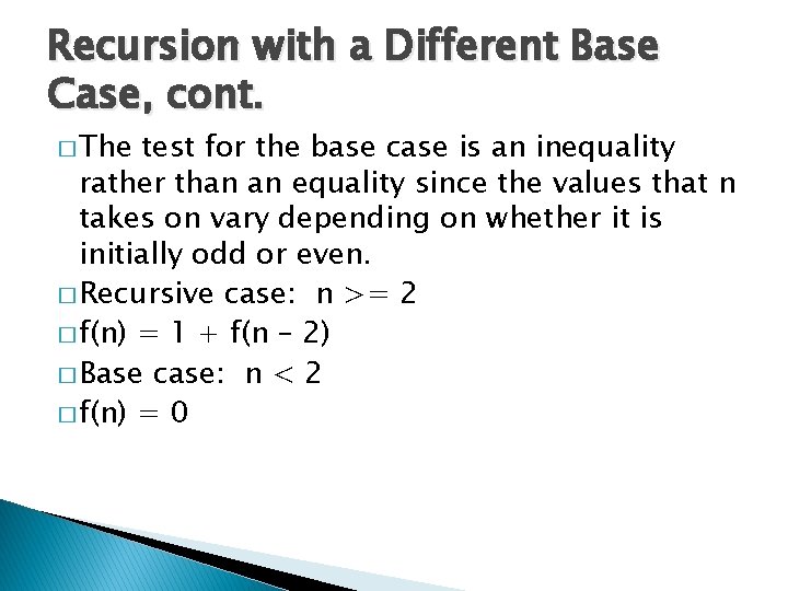 Recursion with a Different Base Case, cont. � The test for the base case