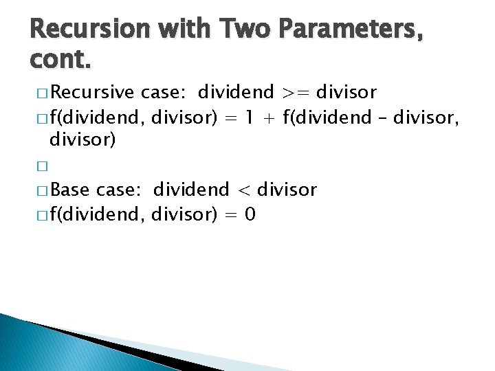 Recursion with Two Parameters, cont. � Recursive case: dividend >= divisor � f(dividend, divisor)