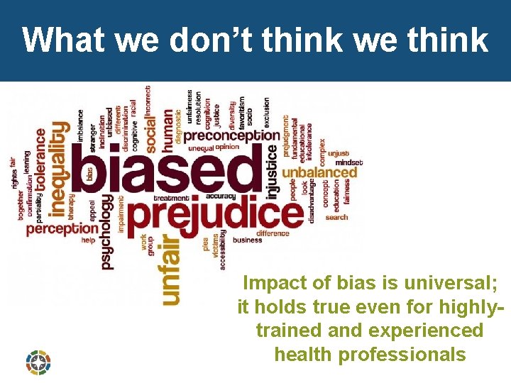 What we don’t think we think Impact of bias is universal; it holds true