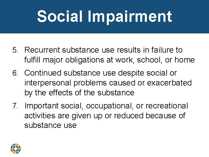 Social Impairment 5. Recurrent substance use results in failure to fulfill major obligations at