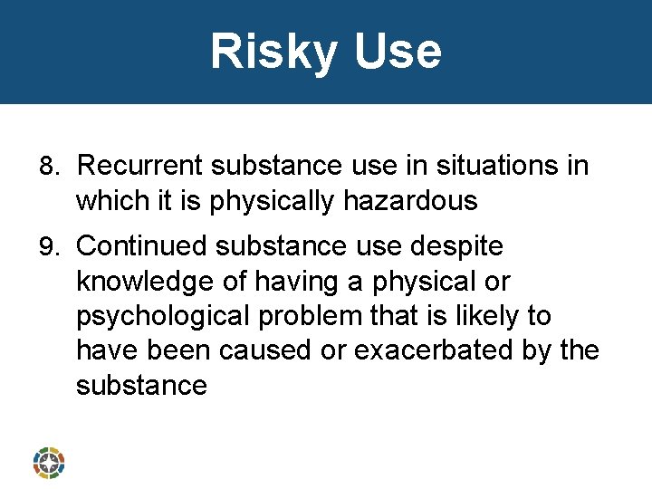 Risky Use 8. Recurrent substance use in situations in which it is physically hazardous