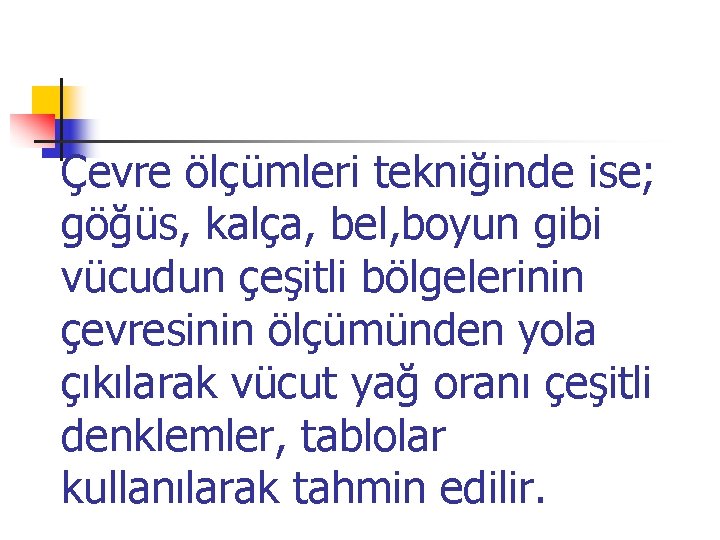 Çevre ölçümleri tekniğinde ise; göğüs, kalça, bel, boyun gibi vücudun çeşitli bölgelerinin çevresinin ölçümünden