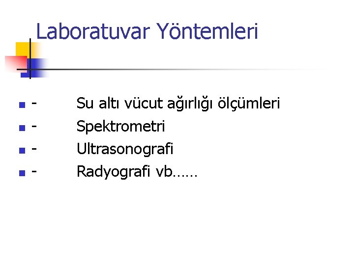 Laboratuvar Yöntemleri n n - Su altı vücut ağırlığı ölçümleri - Spektrometri - Ultrasonografi