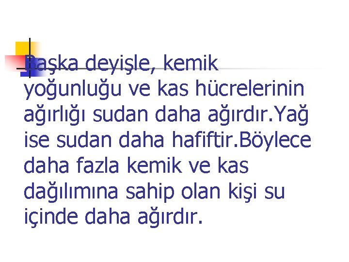 Başka deyişle, kemik yoğunluğu ve kas hücrelerinin ağırlığı sudan daha ağırdır. Yağ ise sudan