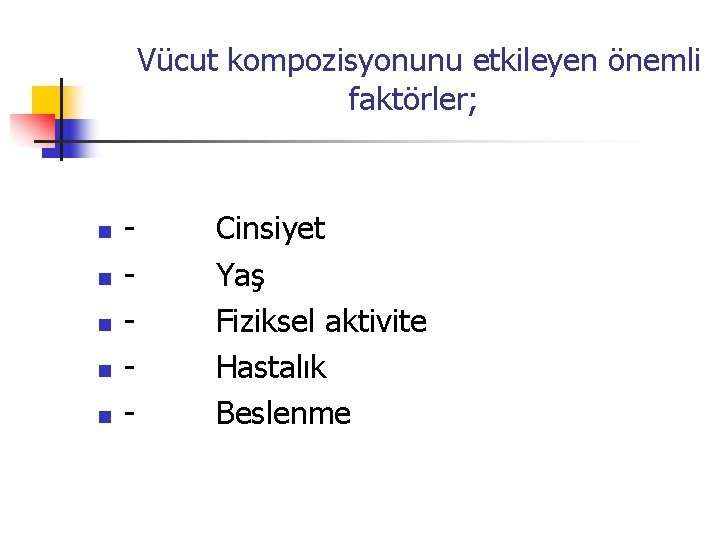  Vücut kompozisyonunu etkileyen önemli faktörler; n n n - Cinsiyet - Yaş -