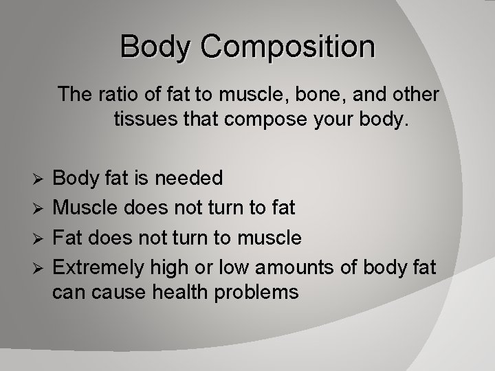 Body Composition The ratio of fat to muscle, bone, and other tissues that compose