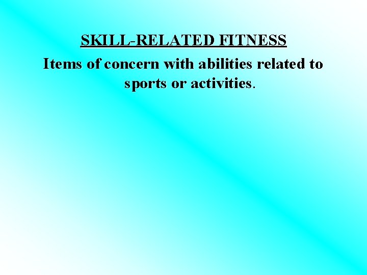 SKILL-RELATED FITNESS Items of concern with abilities related to sports or activities. 