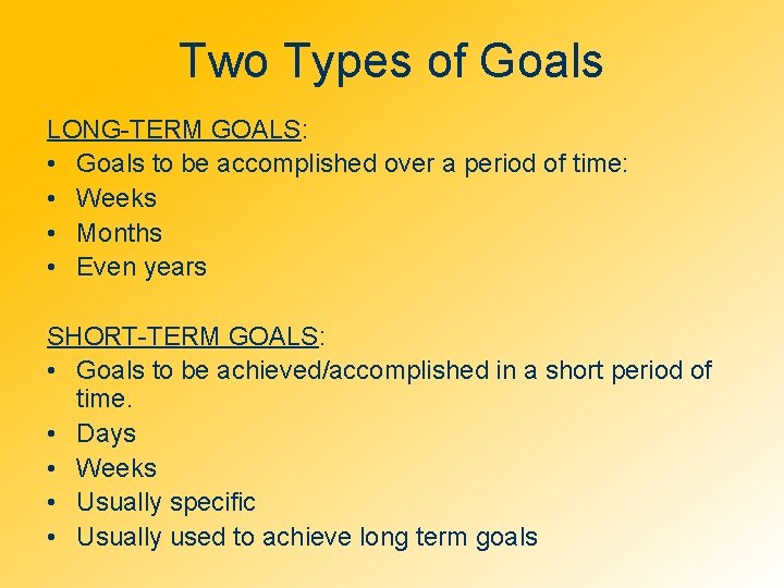 Two Types of Goals LONG-TERM GOALS: • Goals to be accomplished over a period