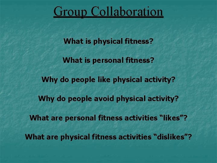 Group Collaboration What is physical fitness? What is personal fitness? Why do people like