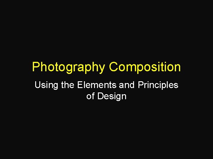 Photography Composition Using the Elements and Principles of Design 