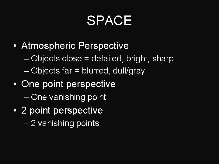 SPACE • Atmospheric Perspective – Objects close = detailed, bright, sharp – Objects far