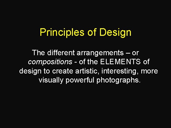 Principles of Design The different arrangements – or compositions - of the ELEMENTS of