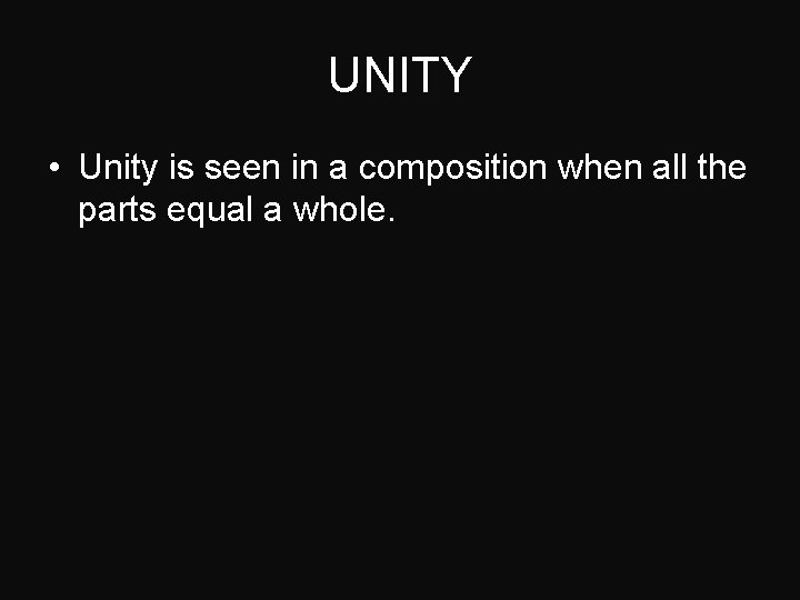 UNITY • Unity is seen in a composition when all the parts equal a