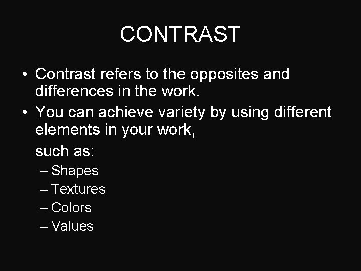 CONTRAST • Contrast refers to the opposites and differences in the work. • You