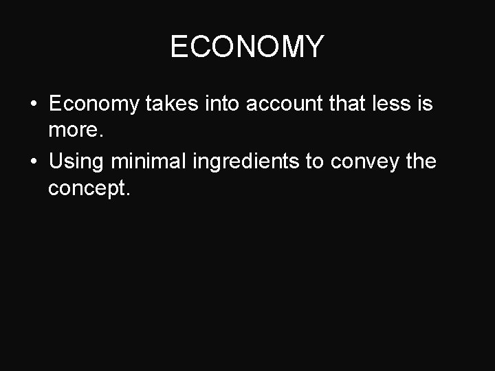 ECONOMY • Economy takes into account that less is more. • Using minimal ingredients
