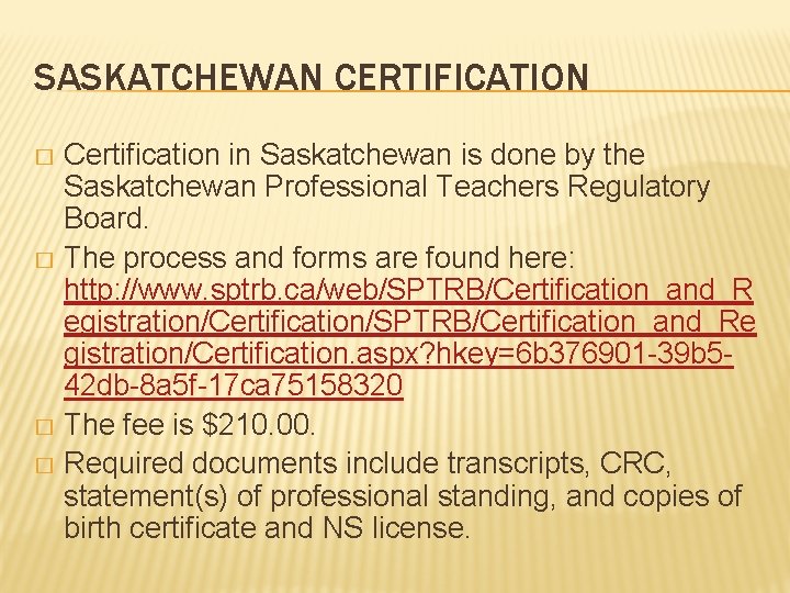 SASKATCHEWAN CERTIFICATION Certification in Saskatchewan is done by the Saskatchewan Professional Teachers Regulatory Board.