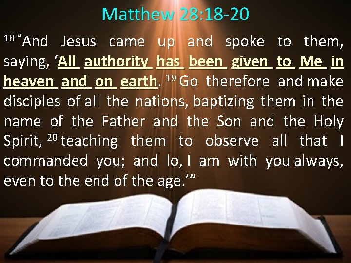Matthew 28: 18 -20 18 “And Jesus came up and spoke to them, saying, Matthew 28: 18 -20 18 “And Jesus came up and spoke to them, saying,