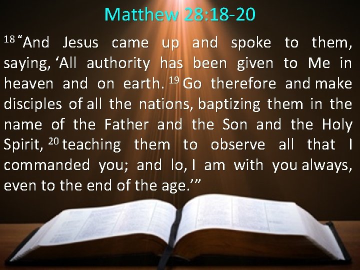 Matthew 28: 18 -20 18 “And Jesus came up and spoke to them, saying, Matthew 28: 18 -20 18 “And Jesus came up and spoke to them, saying,