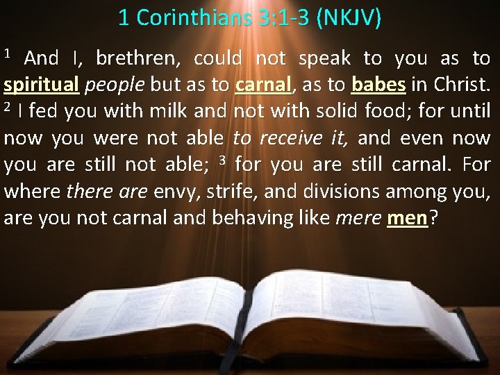 1 Corinthians 3: 1 -3 (NKJV) 1 And I, brethren, could not speak to 1 Corinthians 3: 1 -3 (NKJV) 1 And I, brethren, could not speak to