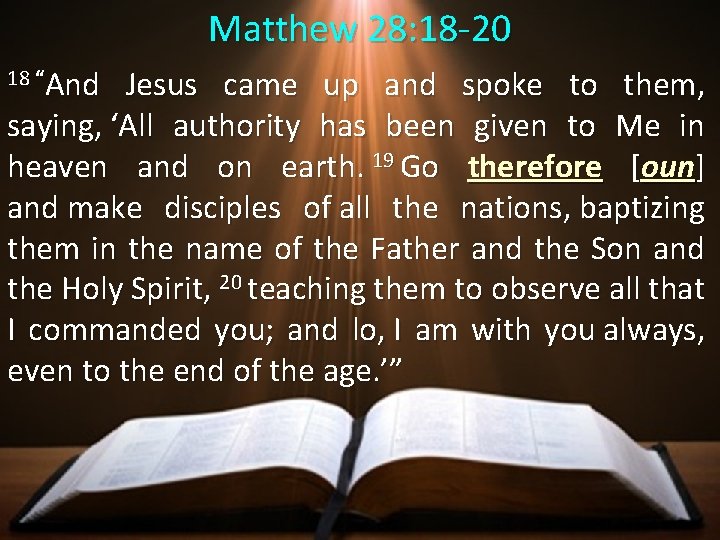 Matthew 28: 18 -20 18 “And Jesus came up and spoke to them, saying, Matthew 28: 18 -20 18 “And Jesus came up and spoke to them, saying,