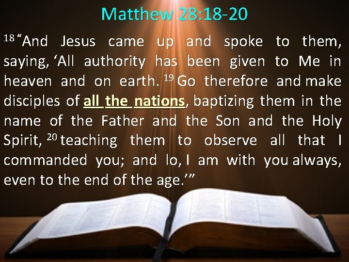 Matthew 28: 18 -20 18 “And Jesus came up and spoke to them, saying, Matthew 28: 18 -20 18 “And Jesus came up and spoke to them, saying,