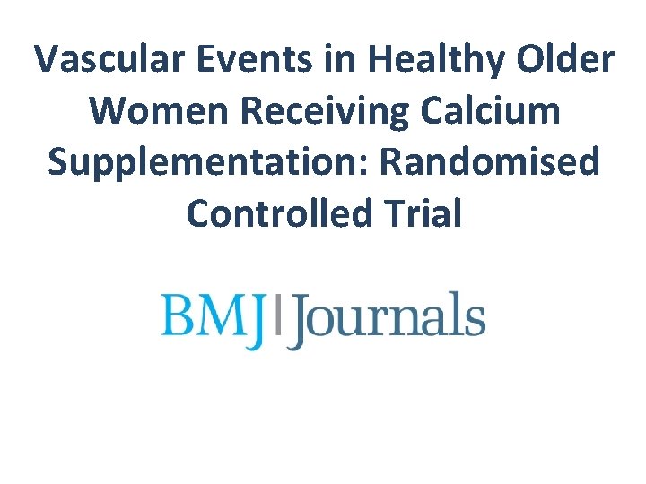 Vascular Events in Healthy Older Women Receiving Calcium Supplementation: Randomised Controlled Trial 